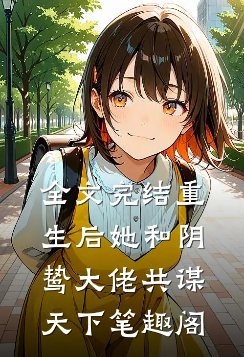 全文完结重生后她和阴鸷大佬共谋天下笔趣阁