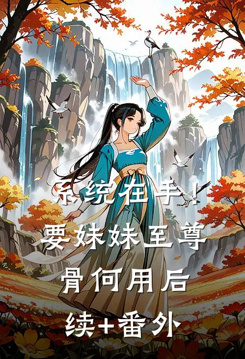 系统在手！要妹妹至尊骨何用后续+番外