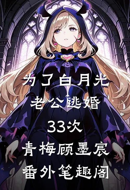 为了白月光，老公逃婚33次：青梅顾墨宸番外笔趣阁