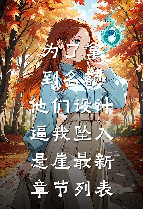为了拿到名额，他们设计逼我坠入悬崖最新章节列表