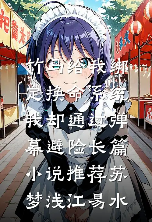 竹马给我绑定换命系统，我却通过弹幕避险长篇小说推荐苏梦浅江易水