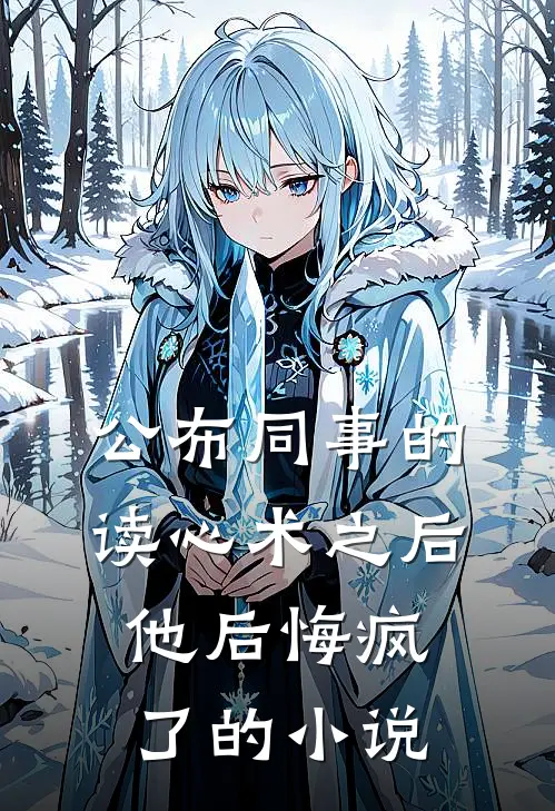 公布同事的读心术之后，他后悔疯了的小说