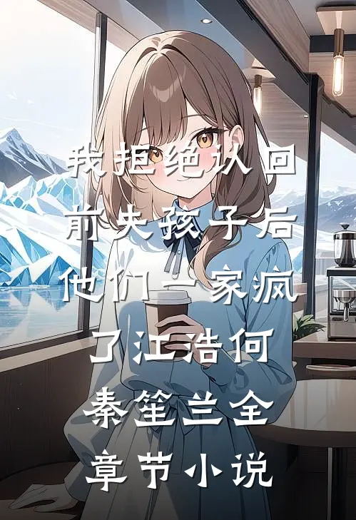 我拒绝认回前夫孩子后，他们一家疯了江浩何秦笙兰全章节小说