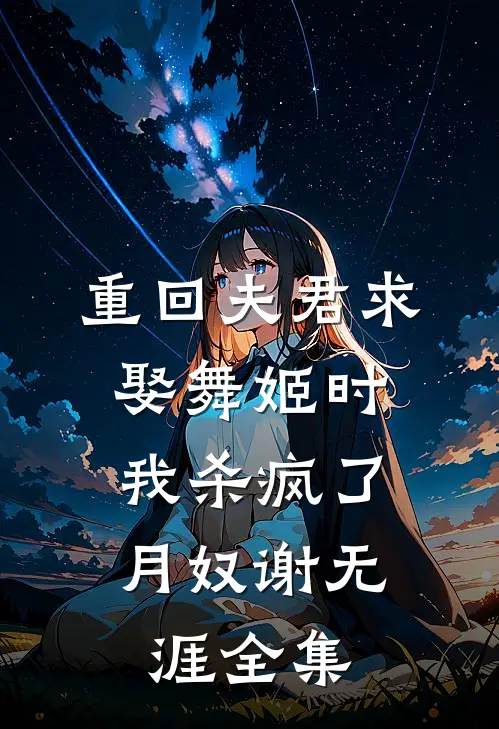 重回夫君求娶舞姬时，我杀疯了月奴谢无涯全集