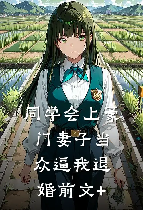 同学会上豪门妻子当众逼我退婚前文+