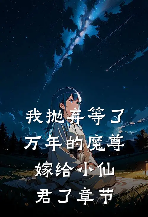 我抛弃等了万年的魔尊，嫁给小仙君了章节