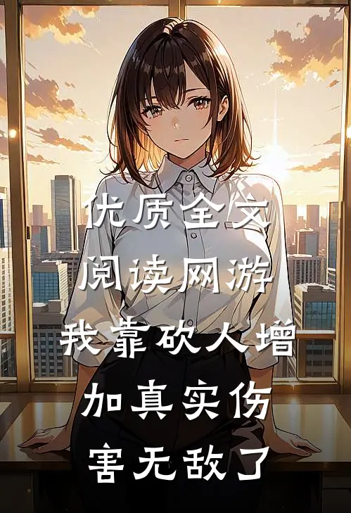 优质全文阅读网游：我靠砍人增加真实伤害无敌了