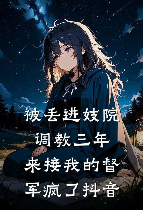 被丢进妓院调教三年，来接我的督军疯了抖音