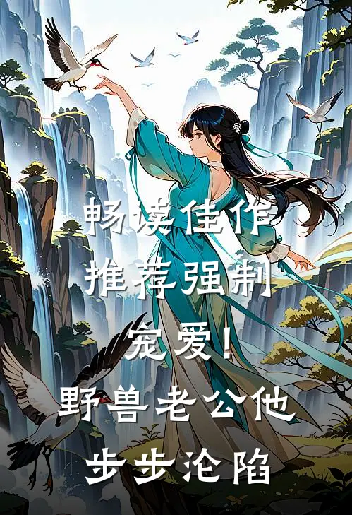 畅读佳作推荐强制宠爱!野兽老公他步步沦陷
