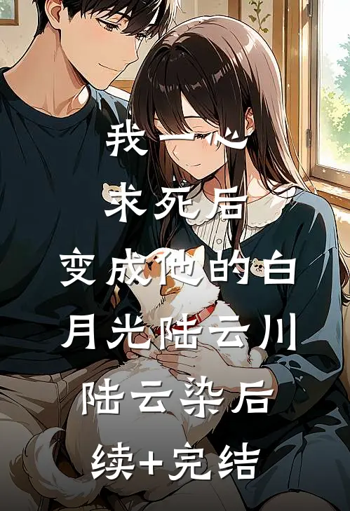 我一心求死后，变成他的白月光陆云川陆云染后续+完结