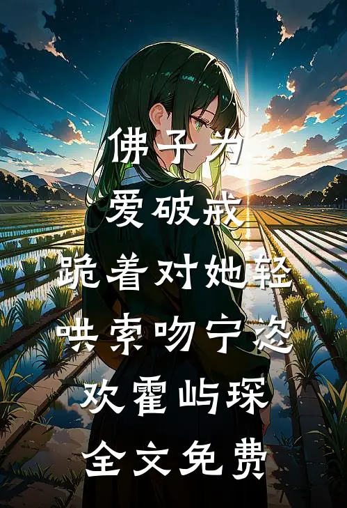 佛子为爱破戒，跪着对她轻哄索吻宁恣欢霍屿琛全文免费