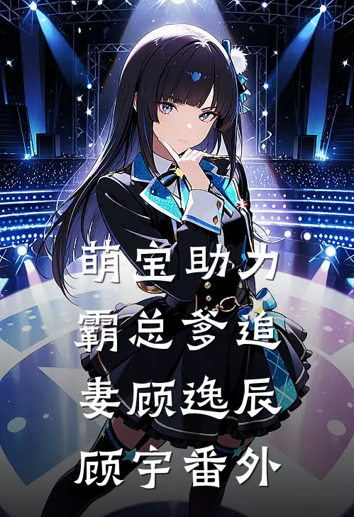 萌宝助力霸总爹追妻顾逸辰顾宇 番外