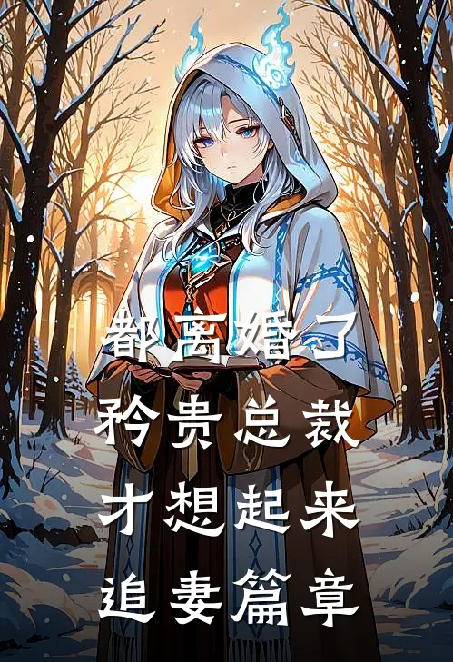 都离婚了，矜贵总裁才想起来追妻篇章