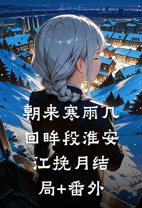 朝来寒雨几回眸段淮安江挽月结局+番外