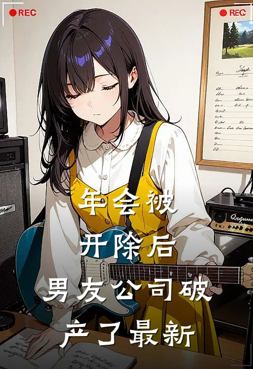 年会被开除后，男友公司破产了最新