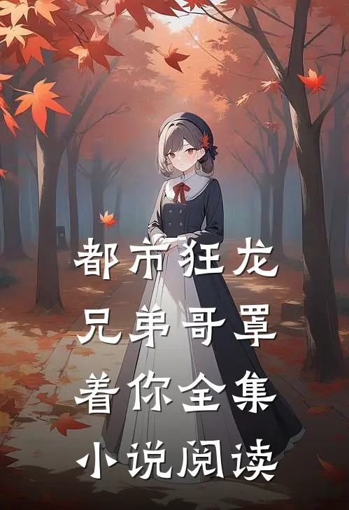 都市狂龙兄弟哥罩着你全集小说阅读