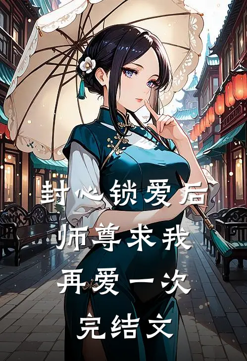 封心锁爱后，师尊求我再爱一次完结文