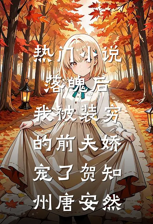 热门小说落魄后，我被装穷的前夫娇宠了贺知州唐安然