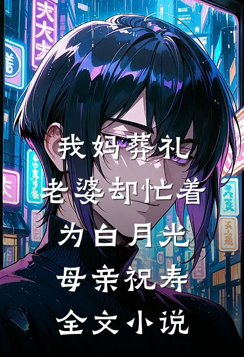 我妈葬礼，老婆却忙着为白月光母亲祝寿全文小说