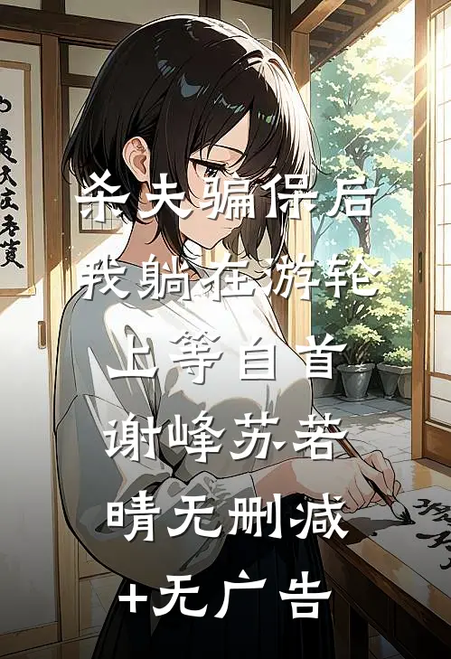 杀夫骗保后，我躺在游轮上等自首谢峰苏若晴无删减+无广告