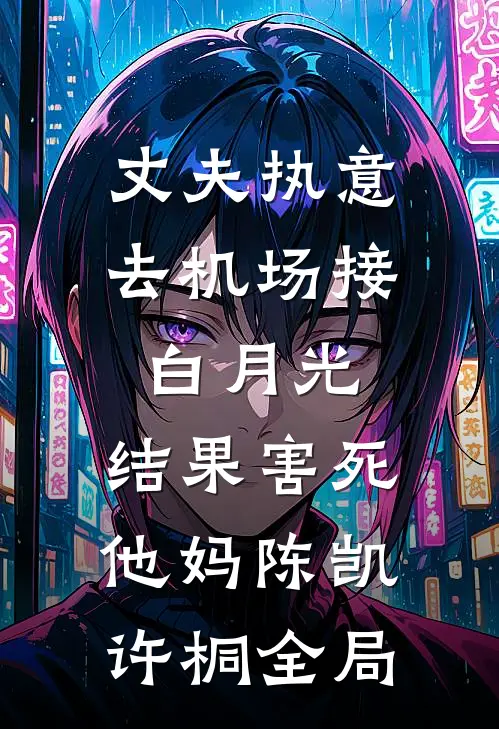 丈夫执意去机场接白月光，结果害死他妈陈凯许桐全局