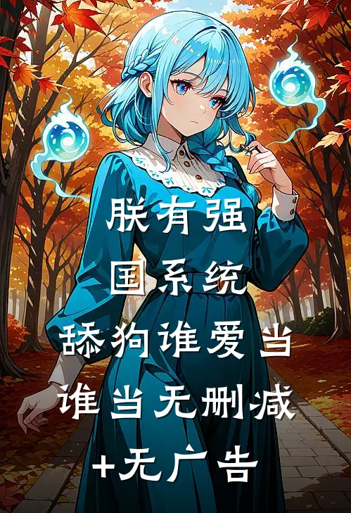 朕有强国系统，舔狗谁爱当谁当无删减+无广告