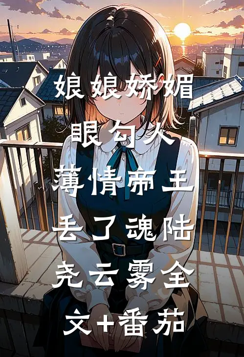 娘娘娇媚眼勾人，薄情帝王丢了魂陆尧云雾全文+番茄