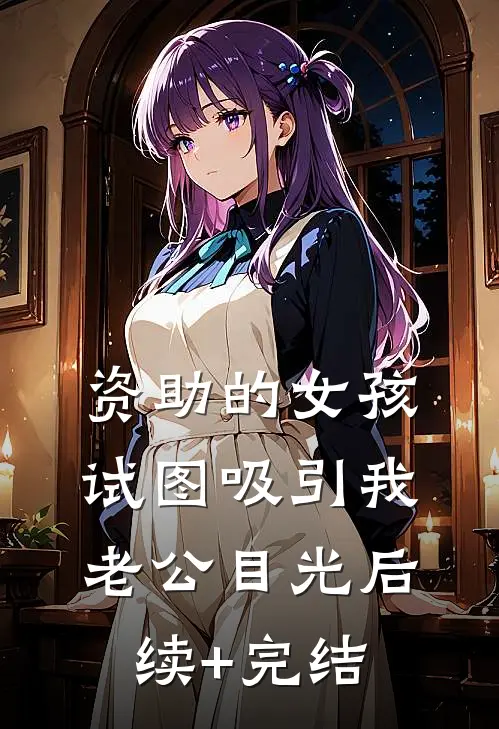 资助的女孩，试图吸引我老公目光后续+完结