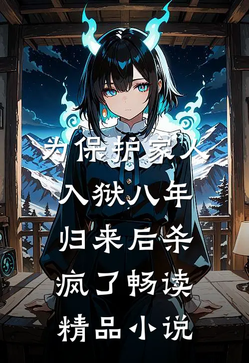 为保护家人入狱八年，归来后杀疯了畅读精品小说