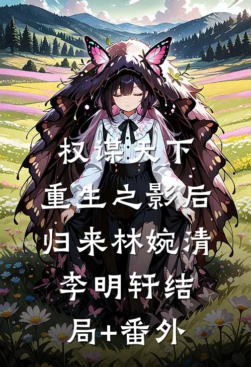权谋天下:重生之影后归来林婉清李明轩结局+番外