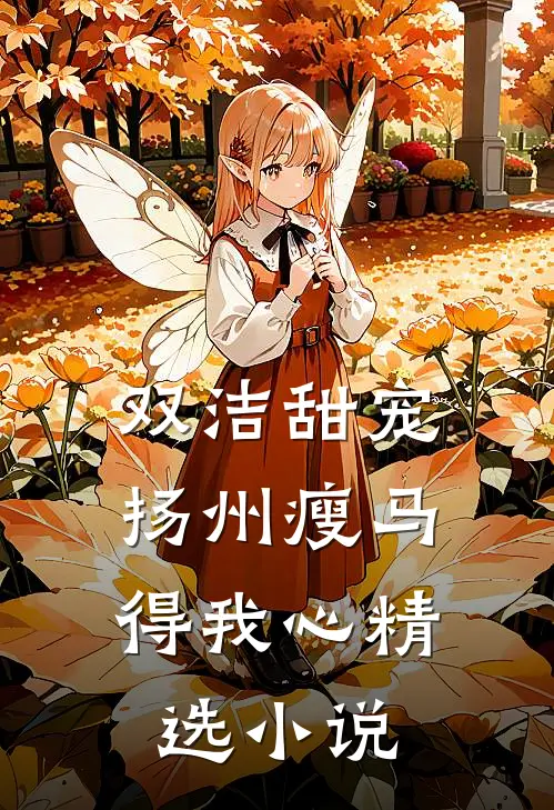 双洁甜宠：扬州瘦马得我心精选小说