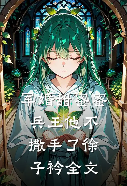 军婚甜蜜蜜兵王他不撒手了徐子衿全文