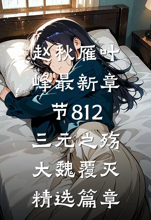 赵秋雁叶峰最新章节812三元之殇,大魏覆灭精选篇章