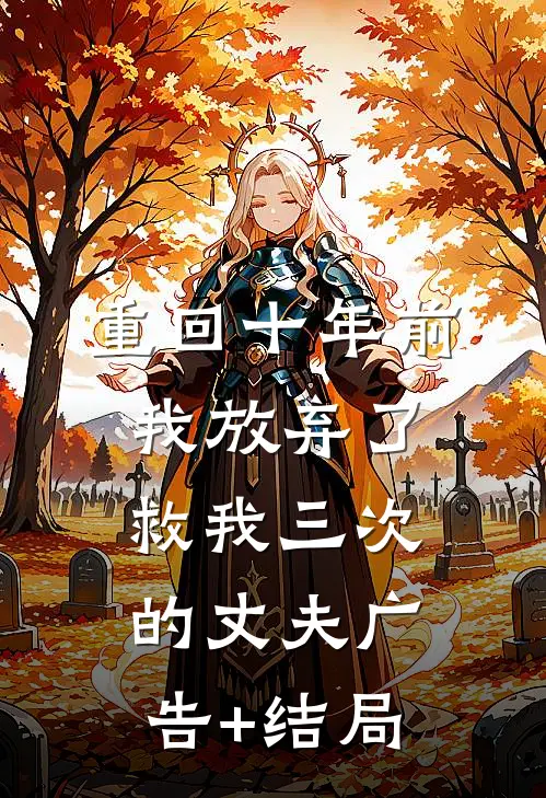 重回十年前，我放弃了救我三次的丈夫广告+结局