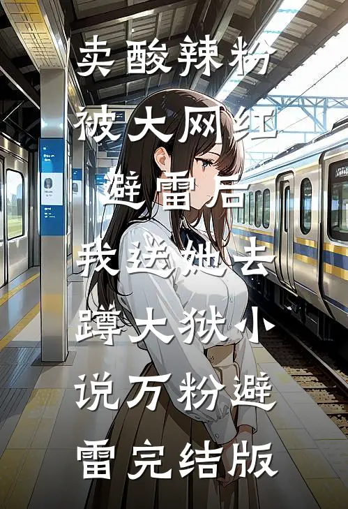 卖酸辣粉被大网红避雷后，我送她去蹲大狱小说万粉避雷完结版