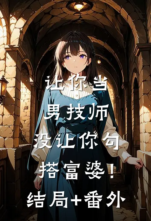 让你当男技师，没让你勾搭富婆！结局+番外