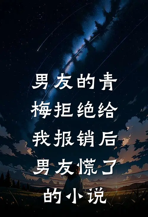 男友的青梅拒绝给我报销后，男友慌了的小说