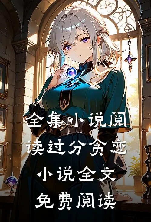 全集小说阅读过分贪恋小说全文免费阅读