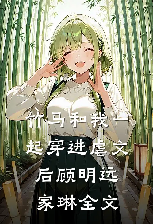 竹马和我一起穿进虐文后顾明远家琳全文