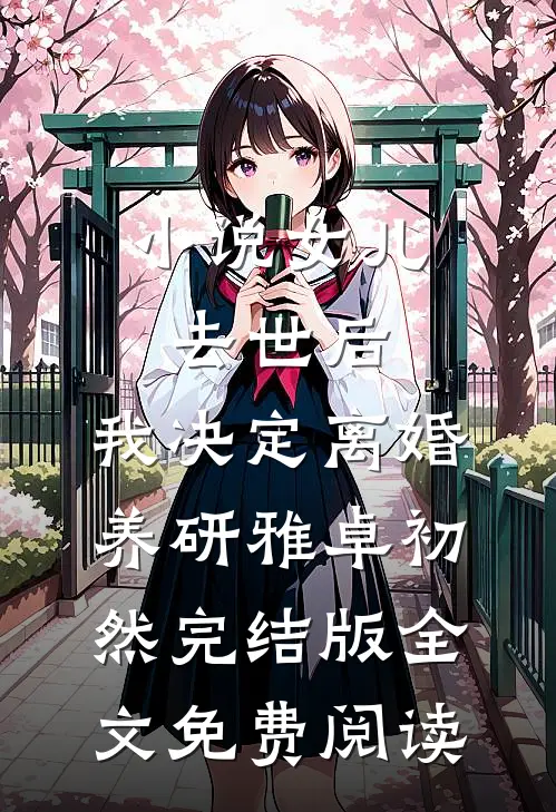 小说女儿去世后，我决定离婚养研雅卓初然完结版全文免费阅读