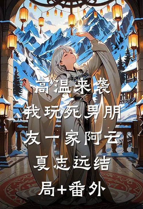 高温来袭，我玩死男朋友一家阿云夏志远结局+番外