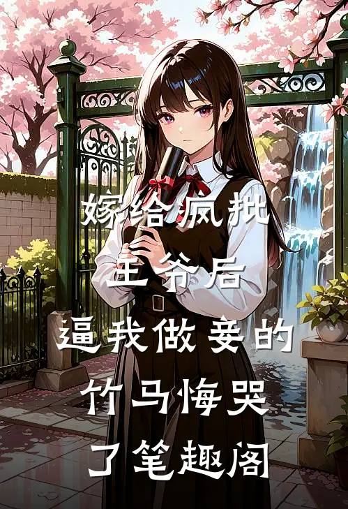 嫁给疯批王爷后，逼我做妾的竹马悔哭了笔趣阁