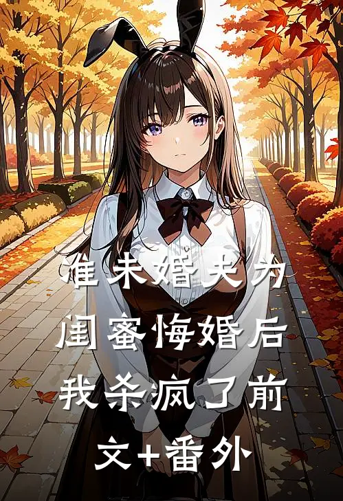 准未婚夫为闺蜜悔婚后，我杀疯了前文+番外