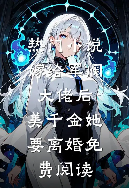 热门小说嫁给军阀大佬后,美千金她要离婚免费阅读