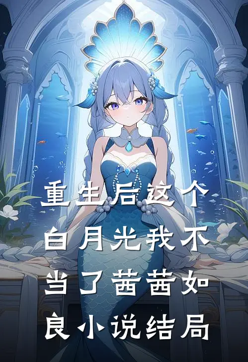 重生后这个白月光我不当了茜茜如良小说结局