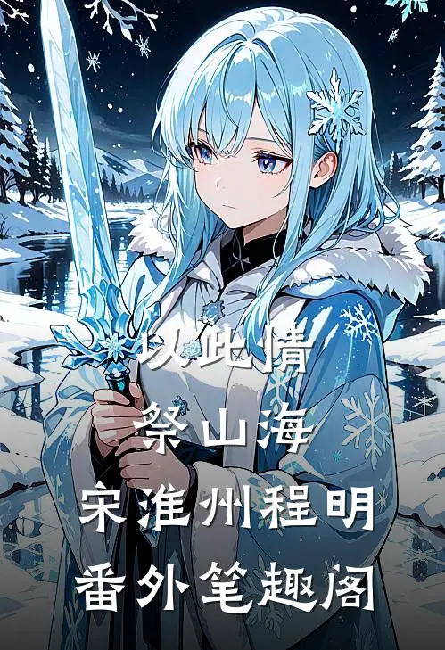 以此情，祭山海：宋淮州程明番外笔趣阁