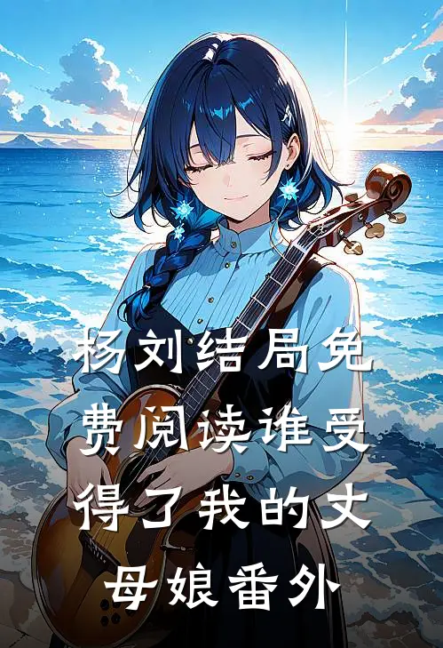 杨刘结局免费阅读谁受得了我的丈母娘番外
