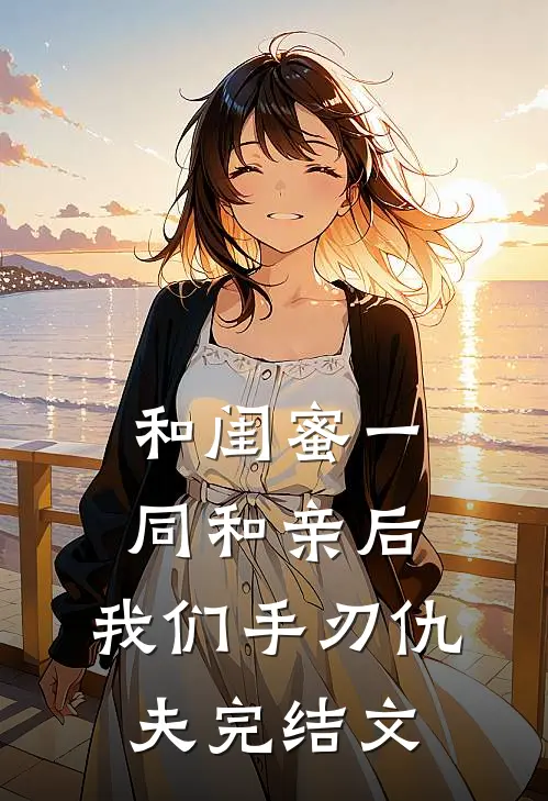 和闺蜜一同和亲后，我们手刃仇夫完结文