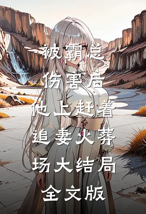 被霸总伤害后,他上赶着追妻火葬场大结局全文版