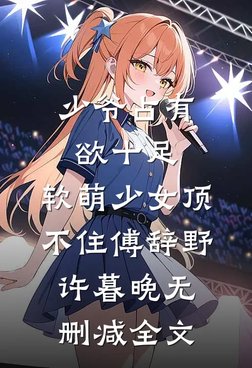 少爷占有欲十足，软萌少女顶不住傅辞野许暮晚无删减全文